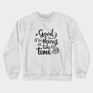 good things take time Crewneck Sweatshirt